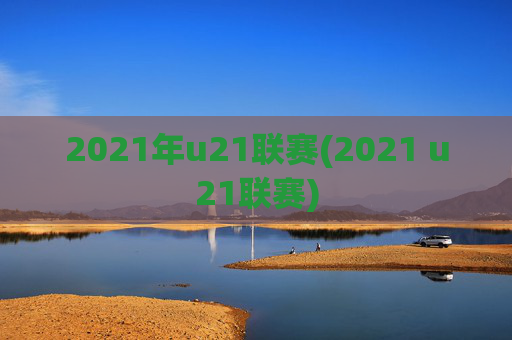 2021年u21联赛(2021 u21联赛)