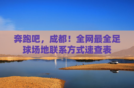 奔跑吧,成都!全网最全足球场地联系方式速查表