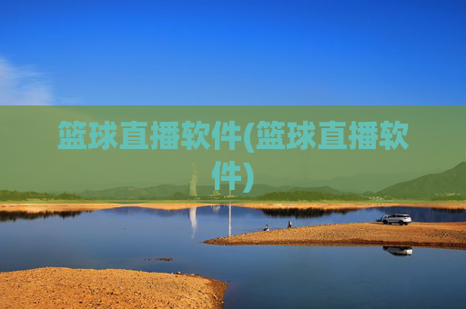篮球直播软件(篮球直播软件)