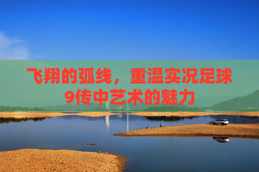 飞翔的弧线,重温实况足球9传中艺术的魅力