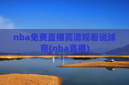 nba免费直播高清观看说球帝(nba直播)