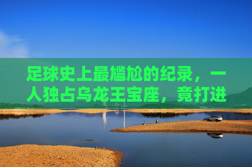 足球史上最尴尬的纪录,一人独占乌龙王宝座,竟打进16球!