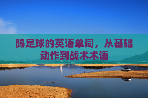 踢足球的英语单词,从基础动作到战术术语