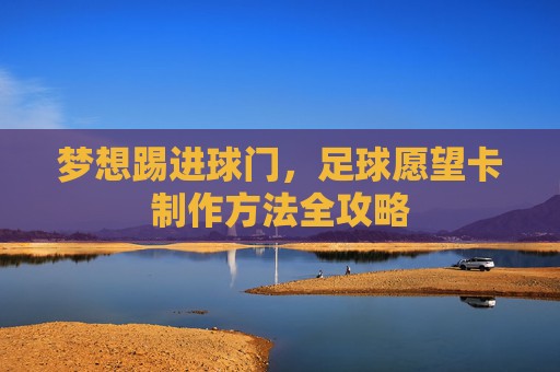 梦想踢进球门,足球愿望卡制作方法全攻略