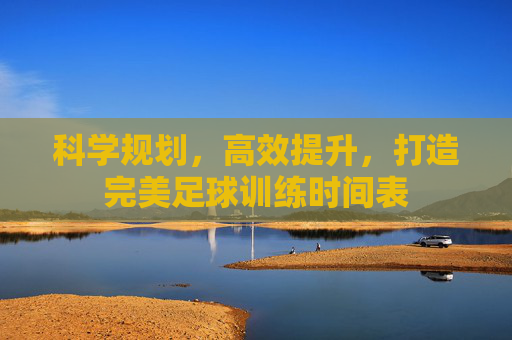 科学规划,高效提升,打造完美足球训练时间表