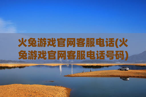 火兔游戏官网客服电话(火兔游戏官网客服电话号码)