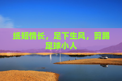 纸短情长,足下生风,剪踢足球小人