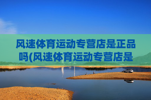 风速体育运动专营店是正品吗(风速体育运动专营店是正品吗安全吗)(1)