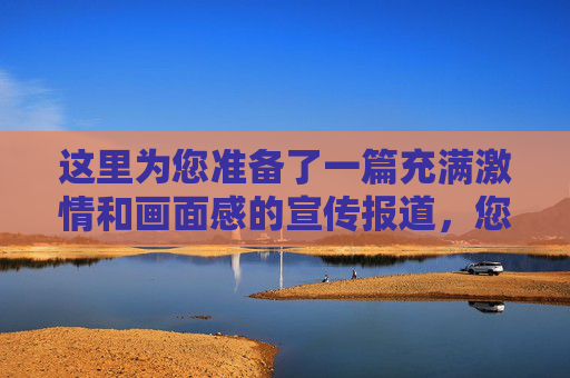这里为您准备了一篇充满激情和画面感的宣传报道,您可以根据实际情况填入班级名称或具体细节