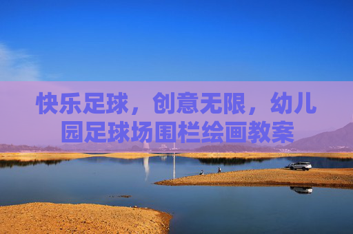 快乐足球,创意无限,幼儿园足球场围栏绘画教案