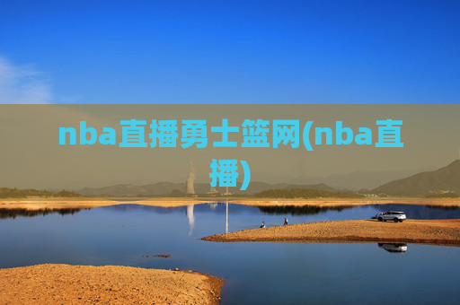 nba直播勇士篮网(nba直播)