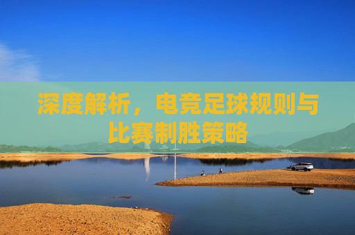 深度解析,电竞足球规则与比赛制胜策略