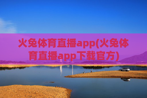 火兔体育直播app(火兔体育直播app下载官方)