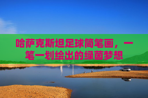 哈萨克斯坦足球简笔画,一笔一划绘出的绿茵梦想