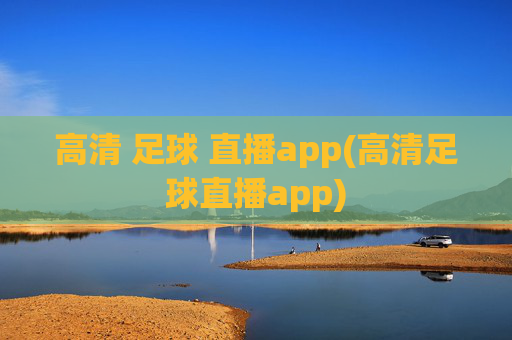 高清 足球 直播app(高清足球直播app)