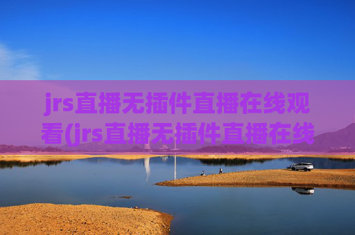 jrs直播无插件直播在线观看(jrs直播无插件直播在线观看蜘蛛直播)