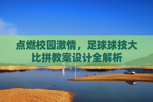 点燃校园激情,足球球技大比拼教案设计全解析