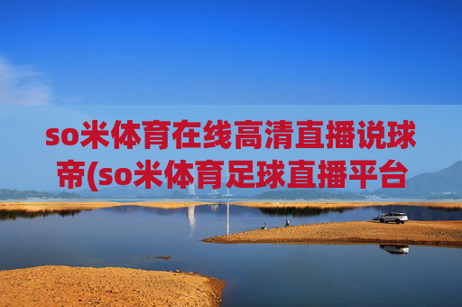so米体育在线高清直播说球帝(so米体育足球直播平台)(1)