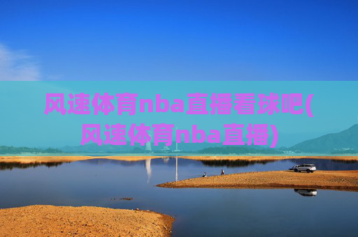 风速体育nba直播看球吧(风速体育nba直播)