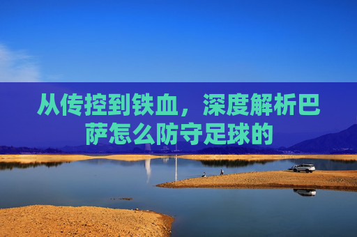 从传控到铁血，深度解析巴萨怎么防守足球的