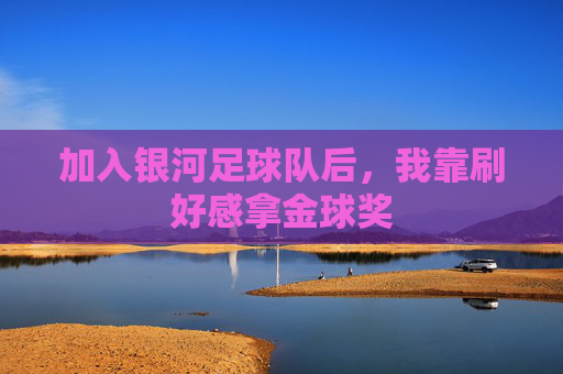 加入银河足球队后,我靠刷好感拿金球奖