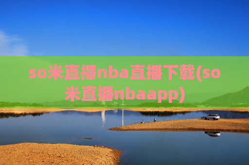 so米直播nba直播下载(so米直播nbaapp)