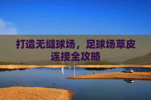 打造无缝球场,足球场草皮连接全攻略