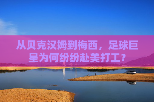 从贝克汉姆到梅西,足球巨星为何纷纷赴美打工?