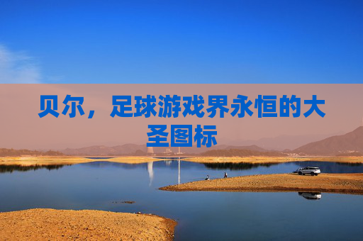 贝尔,足球游戏界永恒的大圣图标