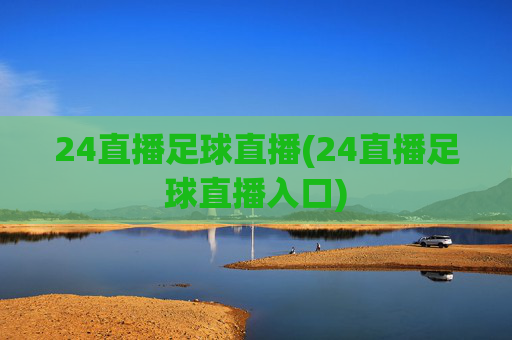 24直播足球直播(24直播足球直播入口)