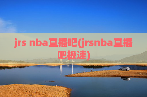 jrs nba直播吧(jrsnba直播吧极速)