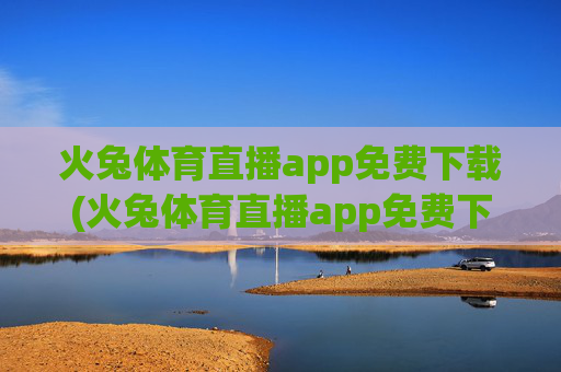 火兔体育直播app免费下载(火兔体育直播app免费下载安装)
