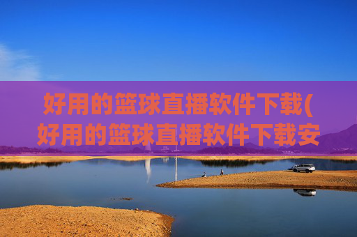 好用的篮球直播软件下载(好用的篮球直播软件下载安装)