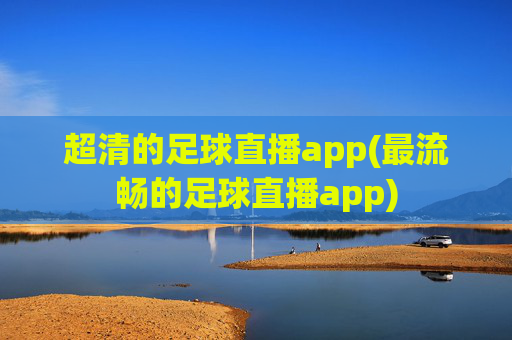 超清的足球直播app(最流畅的足球直播app)
