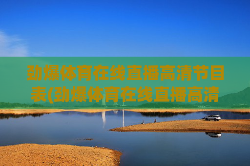 劲爆体育在线直播高清节目表(劲爆体育在线直播高清节目表今天)