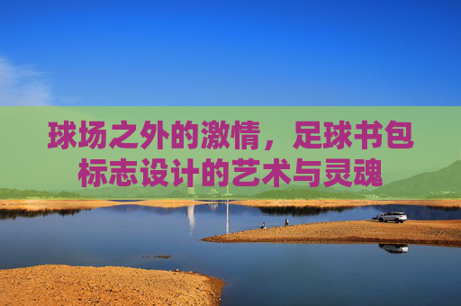 球场之外的激情,足球书包标志设计的艺术与灵魂