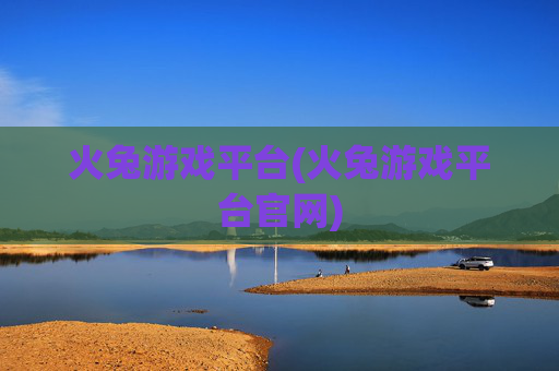 火兔游戏平台(火兔游戏平台官网)
