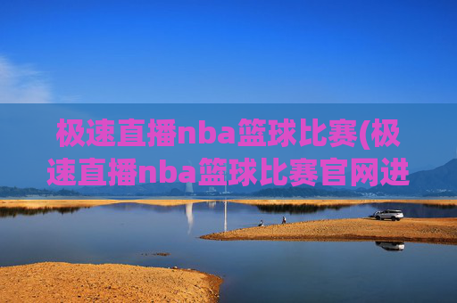 极速直播nba篮球比赛(极速直播nba篮球比赛官网进.xinyemian.中国)