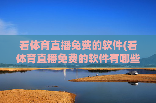 看体育直播免费的软件(看体育直播免费的软件有哪些)