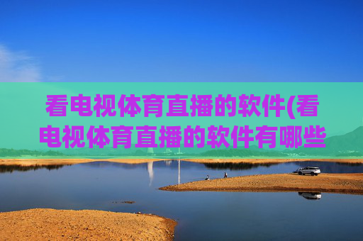 看电视体育直播的软件(看电视体育直播的软件有哪些)