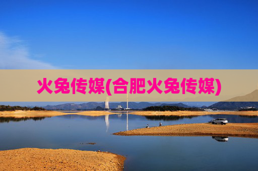 火兔传媒(合肥火兔传媒)