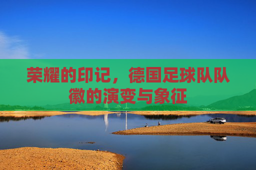 荣耀的印记,德国足球队队徽的演变与象征