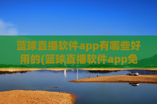 蓝球直播软件app有哪些好用的(篮球直播软件app免费下载)