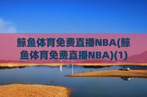 鲸鱼体育免费直播NBA(鲸鱼体育免费直播NBA)(1)