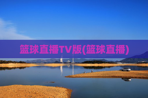篮球直播TV版(篮球直播)