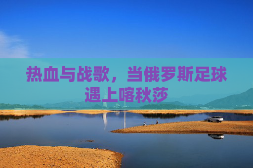 热血与战歌，当俄罗斯足球遇上喀秋莎