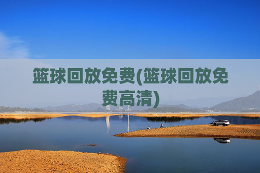 篮球回放免费(篮球回放免费高清)