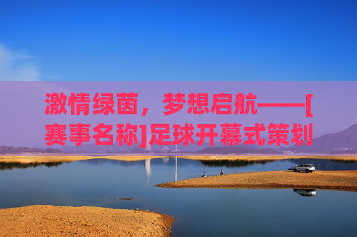 激情绿茵，梦想启航——[赛事名称]足球开幕式策划方案
