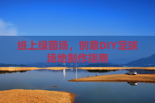 纸上绿茵场，创意DIY足球场地制作指南