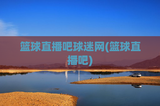 篮球直播吧球迷网(篮球直播吧)